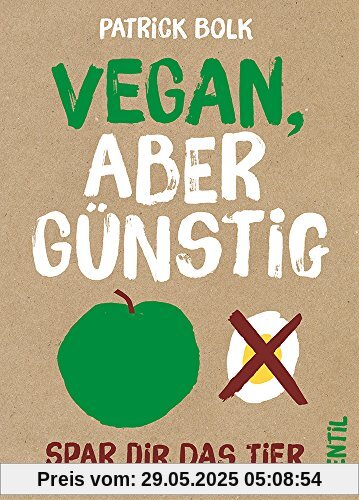 Vegan, aber günstig: Spar dir das Tier (Edition Kochen ohne Knochen)