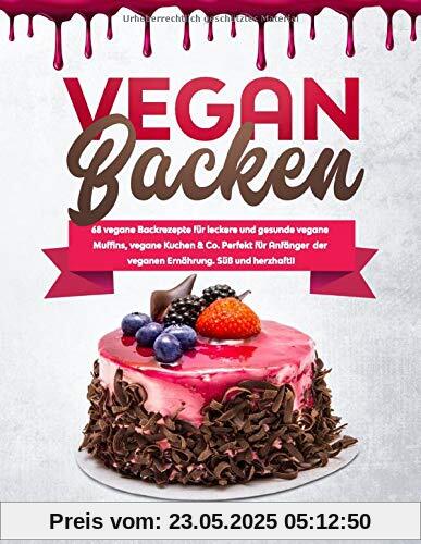 Vegan Backen: 68 vegane Backrezepte für leckere und gesunde vegane Muffins, vegane Kuchen & Co. Perfekt für Anfänger der veganen Ernährung. Süß und herzhaft!! Vegan Backen: 68 vegane Backrezepte für leckere und gesunde vegane Muffins, vegane Kuchen & Co. Perfekt für Anfänger der veganen Ernährung. Süß und herzhaft!!