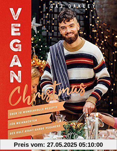 Vegan Christmas: Über 70 wundervolle Rezepte für Weihnachten des Kult Avant-Garde Veganers