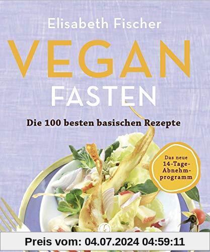 Vegan Fasten - Die 100 besten basischen Rezepte: Mit 14-Tage-Abnehmprogramm