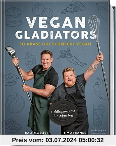 Vegan Gladiators: So krass gut schmeckt vegan: So krass gut schmeckt vegan - Lieblingsrezepte für jeden Tag