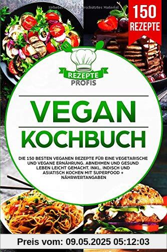 Vegan Kochbuch: Die 150 besten veganen Rezepte für eine vegetarische und vegane Ernährung. Abnehmen und gesund leben leicht gemacht. Inkl. indisch und asiatisch kochen mit Superfood + Nährwertangaben Vegan Kochbuch: Die 150 besten veganen Rezepte für eine vegetarische und vegane Ernährung. Abnehmen und gesund leben leicht gemacht. Inkl. indisch und asiatisch kochen mit Superfood + Nährwertangaben