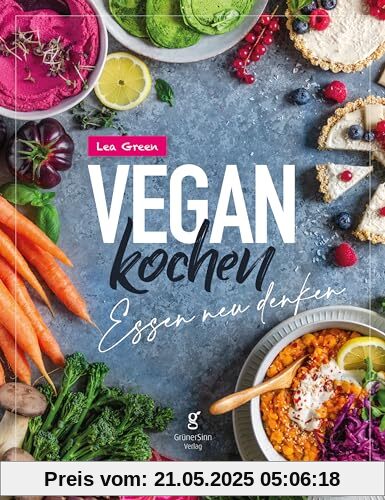 Vegan Kochen - Essen neu denken: Entdecke die ganze Vielfalt der pflanzlichen Küche – saisonal, frisch und natürlich