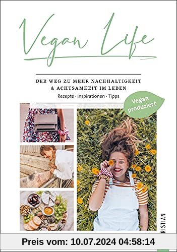 Vegan Life. Der Weg zu mehr Nachhaltigkeit & Achtsamkeit im Leben. Rezepte. Inspirationen. Tipps. Der perfekte Ratgeber für ein nachhaltiges Leben mit veganen Produkten. (Vegan produziert)