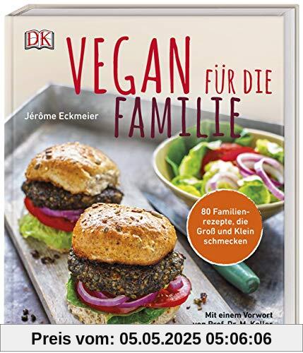 Vegan für die Familie: 80 Familienrezepte, die Groß und Klein schmecken. Mit einem Vorwort von Prof. Dr. Markus Keller