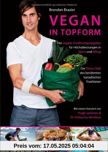 Vegan in Topform - Der vegane Ernährungsratgeber für Höchstleistungen in Sport und Alltag - Die Thrive-Diät des berühmten kanadischen Triathleten