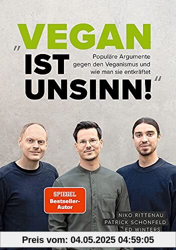 Vegan ist Unsinn!: Populäre Argumente gegen den Veganismus im wissenschaftlichen Faktencheck