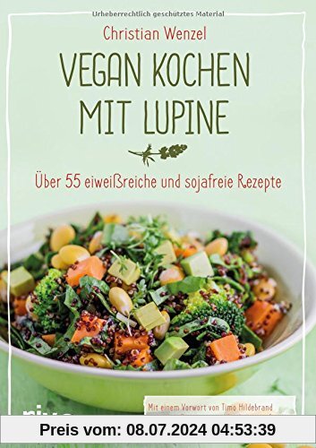 Vegan kochen mit Lupine: Über 55 eiweißreiche und sojafreie Rezepte