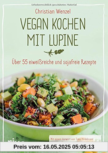 Vegan kochen mit Lupine: Über 55 eiweißreiche und sojafreie Rezepte