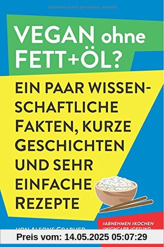 Vegan ohne Fett+Öl? Ein paar wissenschaftliche Fakten,  kurze Geschichten und  sehr einfache Rezepte