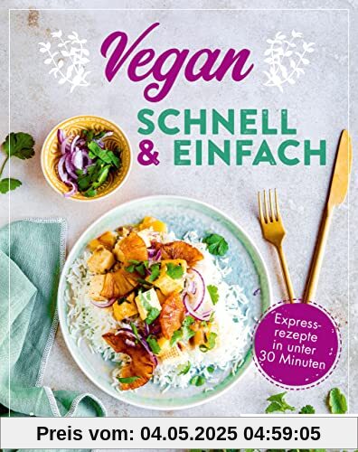 Vegan – schnell & einfach: Einfache Rezepte in unter 30 Minuten. Simple Rezeptideen für jeden Tag, von Pilz-Omelette über Spaghetti mit Linsenbolognese bis zu Himbeer-Schoko-Muffins