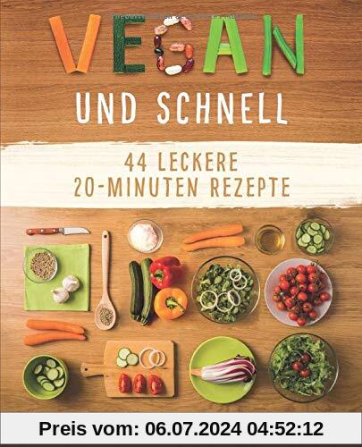 Vegan und Schnell: Entdecke 44 leckere 20 Minuten-Rezepte (Vegan kochen, einfache vegane Rezepte,, Band 2)