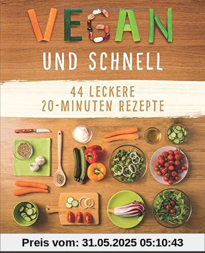 Vegan und Schnell: Entdecke 44 leckere 20 Minuten-Rezepte (Vegan kochen, einfache vegane Rezepte,, Band 2)