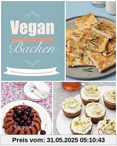 Vegan und glutenfrei Backen: Mehr als 80 leckere Rezepte