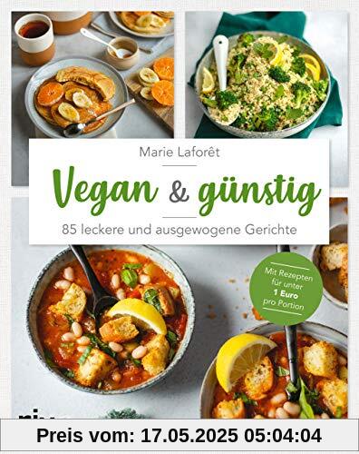 Vegan & günstig: 85 leckere und ausgewogene Gerichte. Mit Rezepten für unter 1 Euro pro Portion