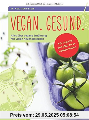 Vegan. Gesund.: Alles über vegane Ernährung. Mit vielen neuen Rezepten. Für Veganer und alle, die es werden wollen.