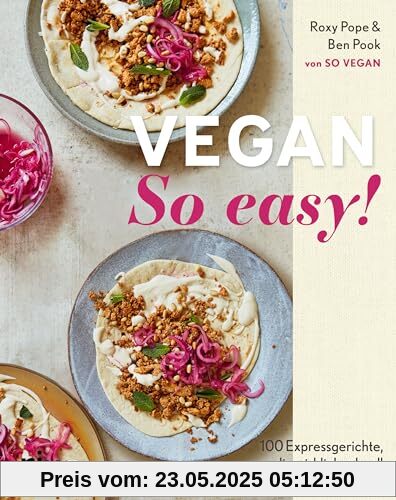 Vegan: So easy!: 100 Expressgerichte, die wirklich schnell auf dem Tisch stehen | Einfache pflanzliche Rezepte | Praktische Einteilung: 15 Minuten oder weniger, 15–30 Minuten, 30 Minuten oder mehr