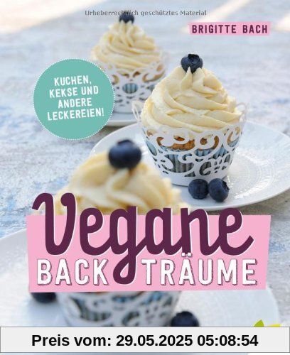 Vegane Backträume: Kuchen, Kekse und andere Leckereien