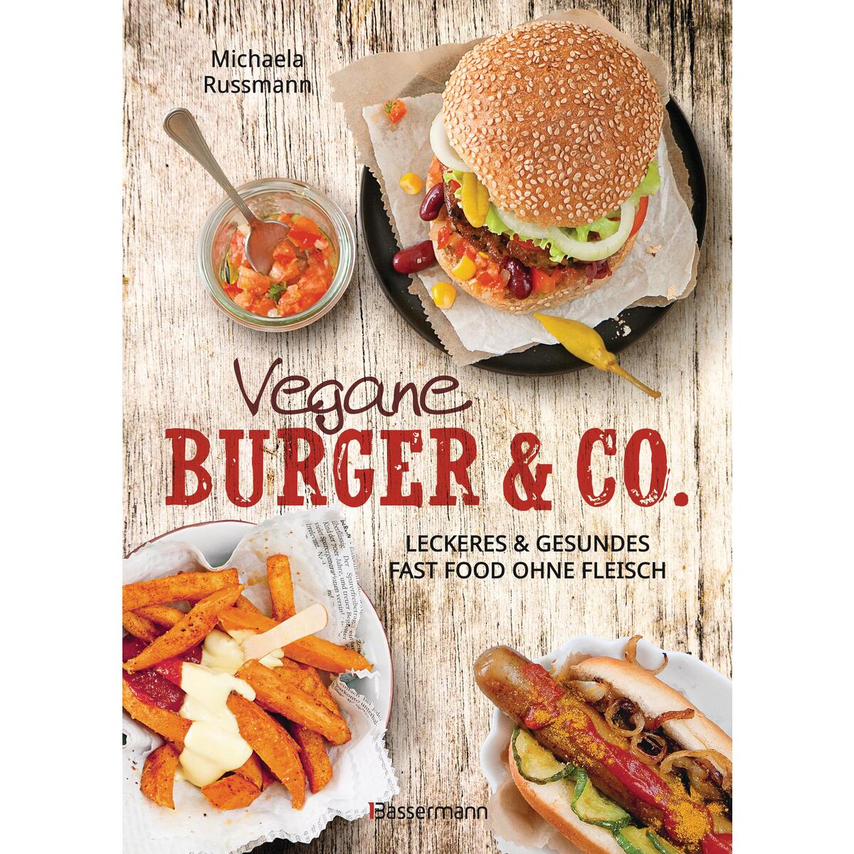 Vegane Burger & Co - Die besten Rezepte für leckeres Fast Food ohne Fleisch - Vegane Burger & Co - Die besten Rezepte für leckeres Fast Food ohne Fleisch - von Bassermann, Edition