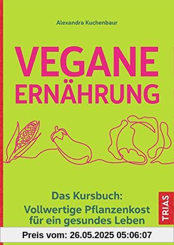 Vegane Ernährung: Das Kursbuch: Vollwertige Pflanzenkost für ein gesundes Leben