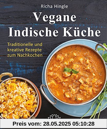 Vegane Indische Küche: Traditionelle und kreative Rezepte zum Nachkochen