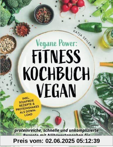 Vegane Power: Fitness Kochbuch vegan - proteinreiche, schnelle & unkomplizierte Rezepte mit Nährwertangaben für den Trainingsalltag – inkl. sojafreie Rezepte & Proteinshakes als Download Vegane Power: Fitness Kochbuch vegan - proteinreiche, schnelle & unkomplizierte Rezepte mit Nährwertangaben für den Trainingsalltag – inkl. sojafreie Rezepte & Proteinshakes als Download