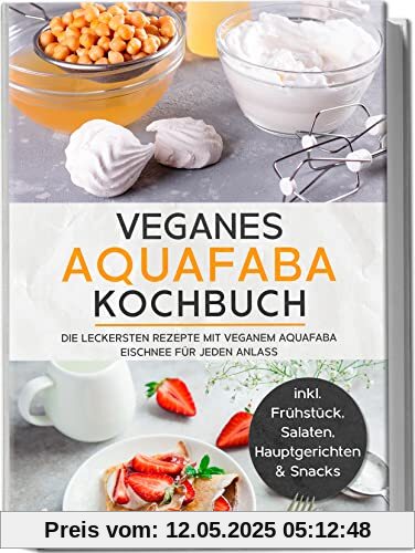 Veganes Aquafaba Kochbuch: Die leckersten Rezepte mit veganem Aquafaba Eischnee für jeden Anlass | inkl. Frühstück, Salaten, Hauptgerichten & Snacks Veganes Aquafaba Kochbuch: Die leckersten Rezepte mit veganem Aquafaba Eischnee für jeden Anlass | inkl. Frühstück, Salaten, Hauptgerichten & Snacks