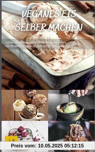 Veganes Eis selber machen: Einfache und kreative Rezepte für pflanzliche Eiscreme - Genuss ohne tierische Produkte Veganes Eis selber machen: Einfache und kreative Rezepte für pflanzliche Eiscreme - Genuss ohne tierische Produkte
