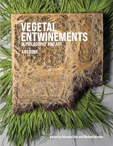 Vegetal Entwinements in Philosophy and Art: A Reader