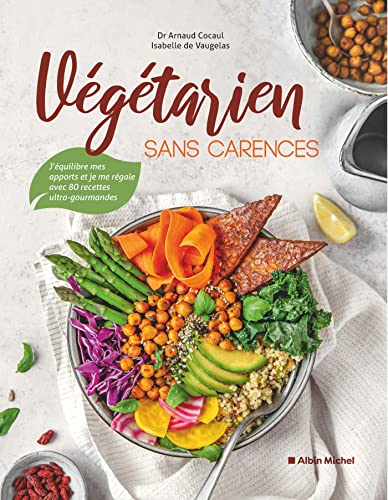 Végétarien sans carences: J'équilibre mes apports et je me régale avec 80 recettes ultra-gourmandes von ALBIN MICHEL