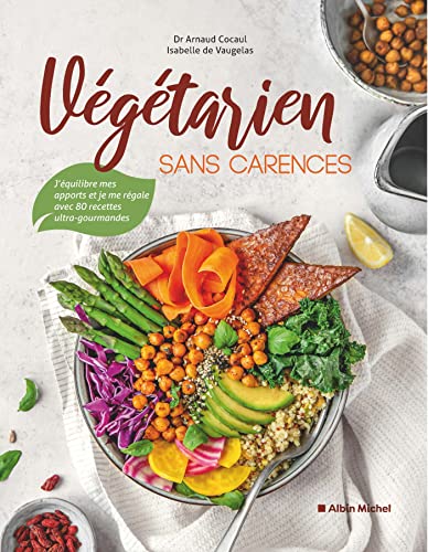 Végétarien sans carences: J'équilibre mes apports et je me régale avec 80 recettes ultra-gourmandes Végétarien sans carences: J'équilibre mes apports et je me régale avec 80 recettes ultra-gourmandes