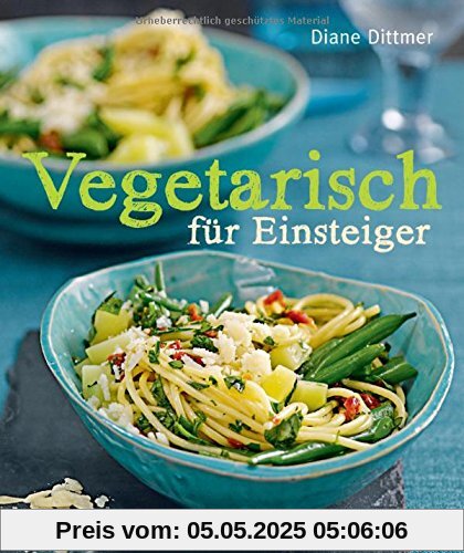 Vegetarisch für Einsteiger: Alltagsküche frisch, schnell und vielseitig - mit Wochenplaner und Austauschtipps