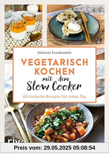 Vegetarisch kochen mit dem Slow Cooker: 60 einfache Rezepte für jeden Tag Vegetarisch kochen mit dem Slow Cooker: 60 einfache Rezepte für jeden Tag
