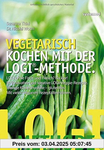 Vegetarisch kochen mit der LOGI-Methode - LOGI ohne Fisch und Fleisch? Na klar! 80 innovative und kreative LOGI-Veggie-Rezepte.