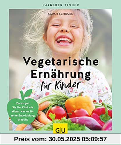 Vegetarische Ernährung für Kinder: Versorgen Sie Ihr Kind mit allem, was es für seine Entwicklung braucht (GU Kindergesundheit)