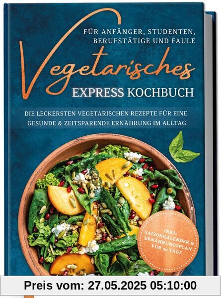 Vegetarisches Express Kochbuch für Anfänger, Studenten, Berufstätige und Faule: Die leckersten vegetarischen Rezepte für eine gesunde & zeitsparende Ernährung im Alltag Vegetarisches Express Kochbuch für Anfänger, Studenten, Berufstätige und Faule: Die leckersten vegetarischen Rezepte für eine gesunde & zeitsparende Ernährung im Alltag