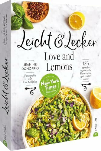 Vegetarisches Kochbuch – Leicht & Lecker mit Love & Lemons: 125 schnelle vegetarische Rezepte ...