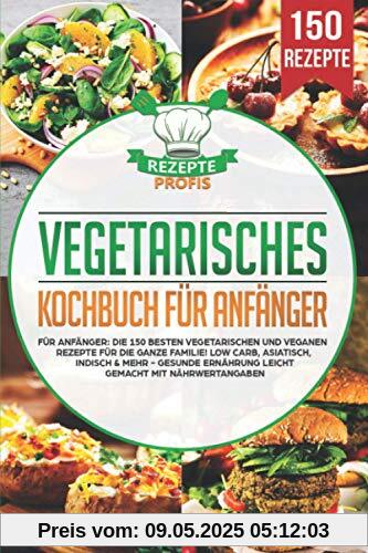 Vegetarisches Kochbuch für Anfänger: Die 150 besten vegetarischen und veganen Rezepte für die ganze Familie! Low Carb, asiatisch, indisch & mehr - Gesunde Ernährung leicht gemacht mit Nährwertangaben Vegetarisches Kochbuch für Anfänger: Die 150 besten vegetarischen und veganen Rezepte für die ganze Familie! Low Carb, asiatisch, indisch & mehr - Gesunde Ernährung leicht gemacht mit Nährwertangaben