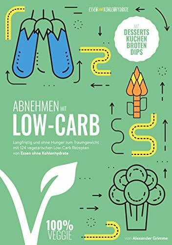 Vegetarisches Low-Carb Kochbuch (124 nach Kalorien sortierte Rezepte inkl. Frühstück, Desserts...