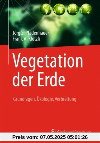 Vegetation der Erde: Grundlagen, Ökologie, Verbreitung Vegetation der Erde: Grundlagen, Ökologie, Verbreitung