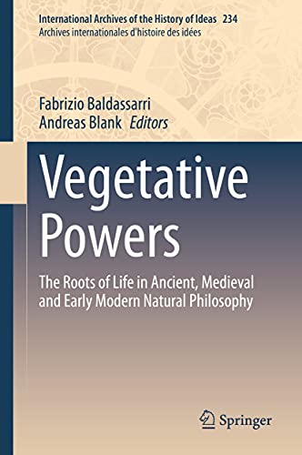 Vegetative Powers: The Roots of Life in Ancient, Medieval and Early Modern Natural Philosophy (International Archives of the History of Ideas Archives ... d'histoire des idées, 234, Band 234) von Springer