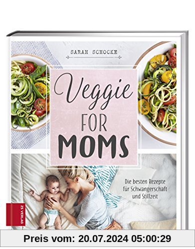 Veggie for Moms: Die besten vegetarischen Rezepte für Schwangerschaft und Stillzeit
