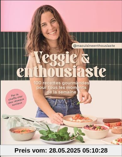 Veggie & enthousiaste : 100 recettes gourmandes pour tous les moments de la semaine