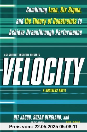 Velocity: Combining Lean, Six Sigma and the Theory of Constraints to Achieve Breakthrough Performance - A Business Novel Velocity: Combining Lean, Six Sigma and the Theory of Constraints to Achieve Breakthrough Performance - A Business Novel