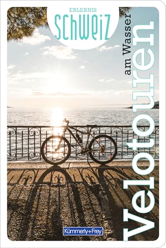 Kümmerly+Frey Erlebnis Schweiz Velotouren am Wasser - Führer: Inspirierender Fahrradführer mit 61 Touren für jedes Niveau in der gesamten Schweiz