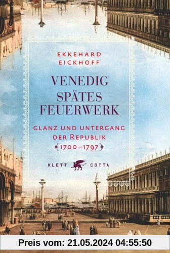 Venedig - Spätes Feuerwerk: Glanz und Untergang der Republik - 1700-1797