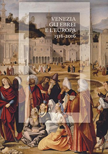 Venezia, gli Ebrei e l'Europa (1516-2016). Catalogo della mostra (Venezia, 19 giugno-13 novembre 2016) (Cataloghi) von Marsilio