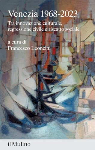 Venezia 1968-2023. Tra innovazione culturale, regressione civile e riscatto sociale (Percorsi) von Il Mulino