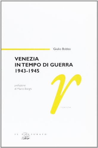 Venezia in tempo di guerra 1943-1945 (Ricerche)