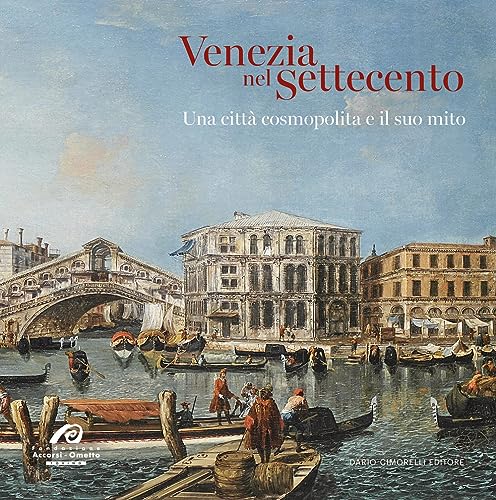 Venezia nel Settecento. Una città cosmopolita e il suo mito Venezia nel Settecento. Una città cosmopolita e il suo mito von Dario Cimorelli Editore
